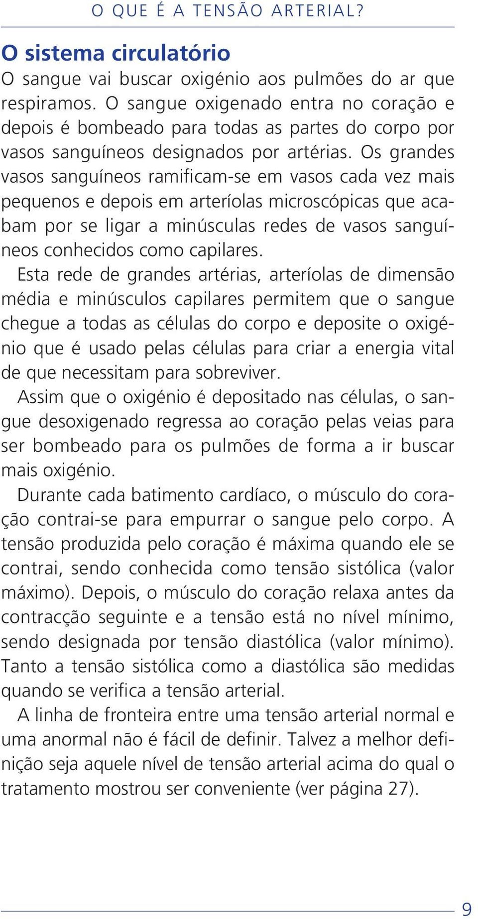 Os grandes vasos sanguíneos ramificam-se em vasos cada vez mais pequenos e depois em arteríolas microscópicas que acabam por se ligar a minúsculas redes de vasos sanguíneos conhecidos como capilares.