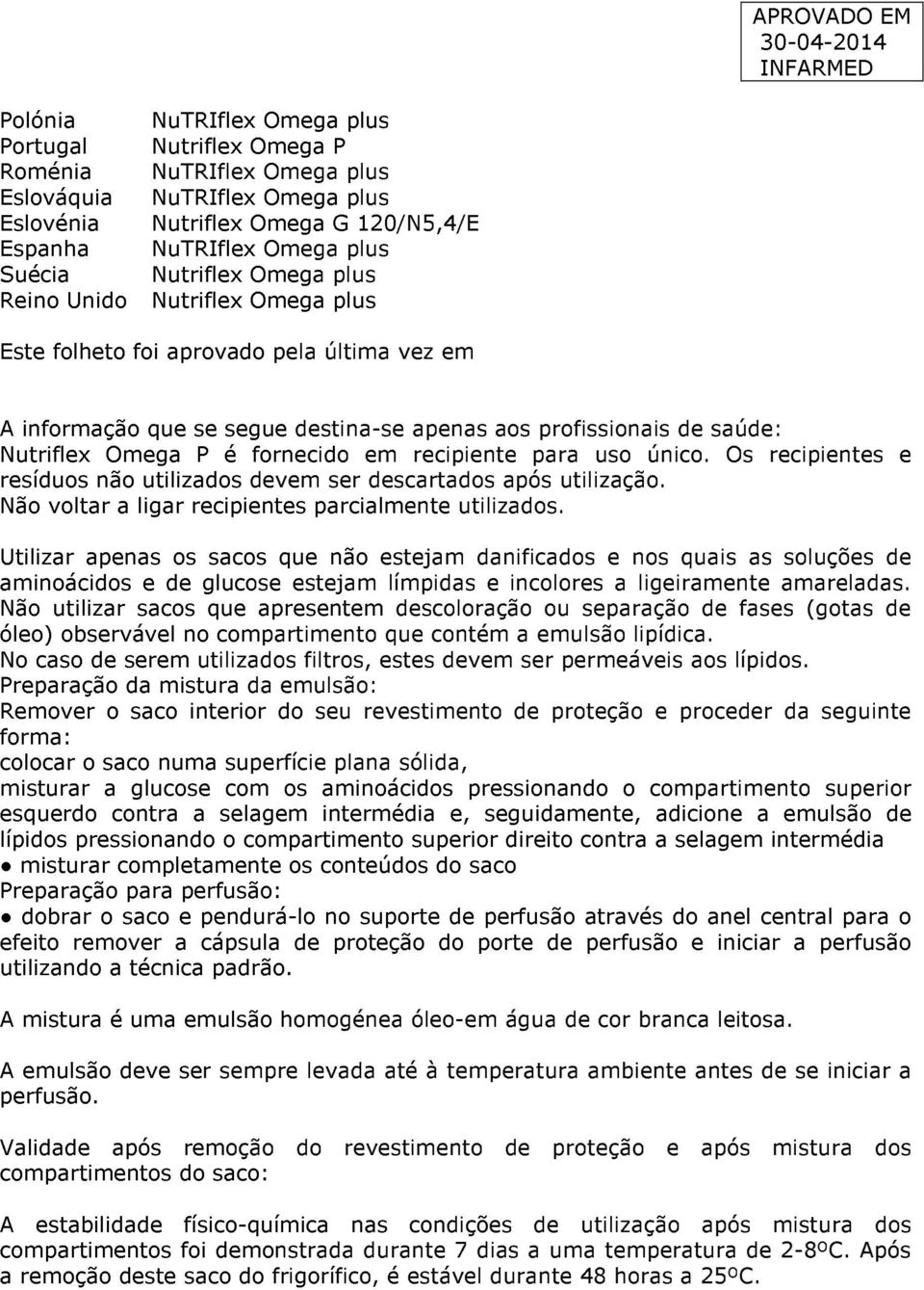 recipiente para uso único. Os recipientes e resíduos não utilizados devem ser descartados após utilização. Não voltar a ligar recipientes parcialmente utilizados.