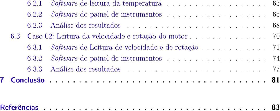 ........... 71 6.3.2 Software do painel de instrumentos.................. 74 6.3.3 Análise dos resultados......................... 77 7 Conclusão.