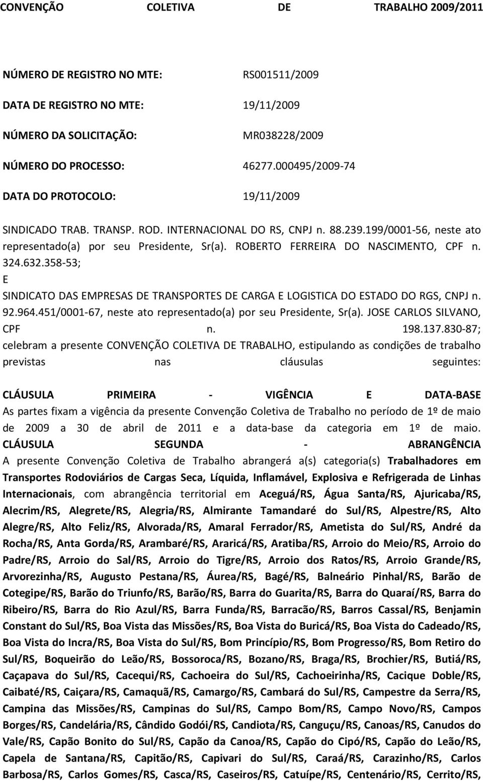 ROBERTO FERREIRA DO NASCIMENTO, CPF n. 324.632.358-53; E SINDICATO DAS EMPRESAS DE TRANSPORTES DE CARGA E LOGISTICA DO ESTADO DO RGS, CNPJ n. 92.964.