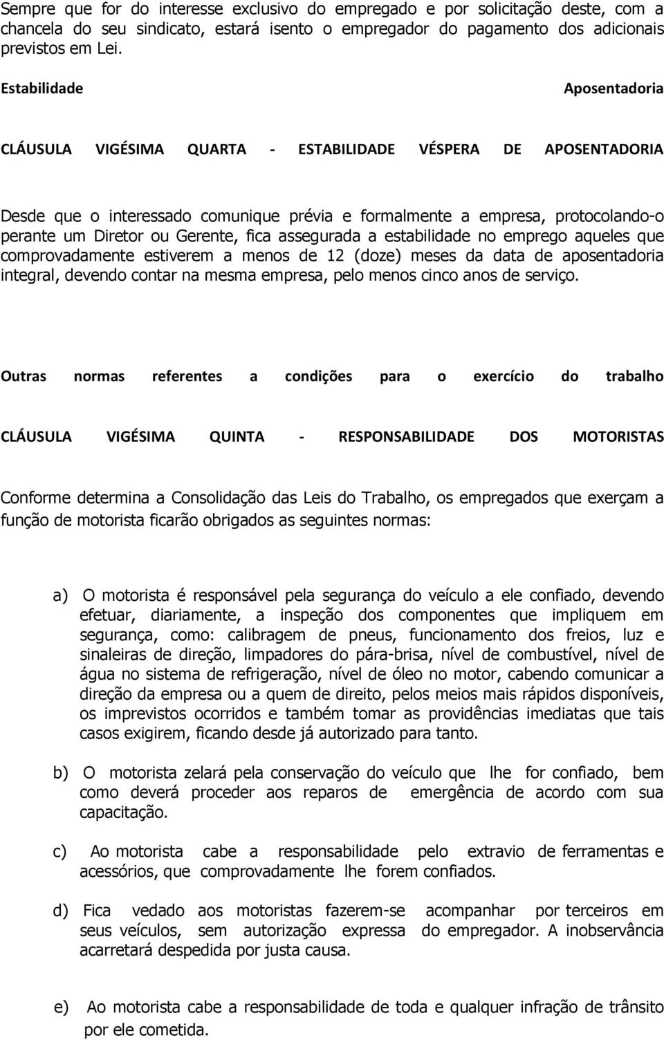 Gerente, fica assegurada a estabilidade no emprego aqueles que comprovadamente estiverem a menos de 12 (doze) meses da data de aposentadoria integral, devendo contar na mesma empresa, pelo menos