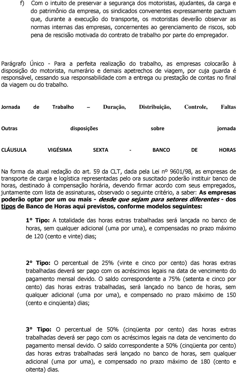 Parágrafo Único - Para a perfeita realização do trabalho, as empresas colocarão à disposição do motorista, numerário e demais apetrechos de viagem, por cuja guarda é responsável, cessando sua