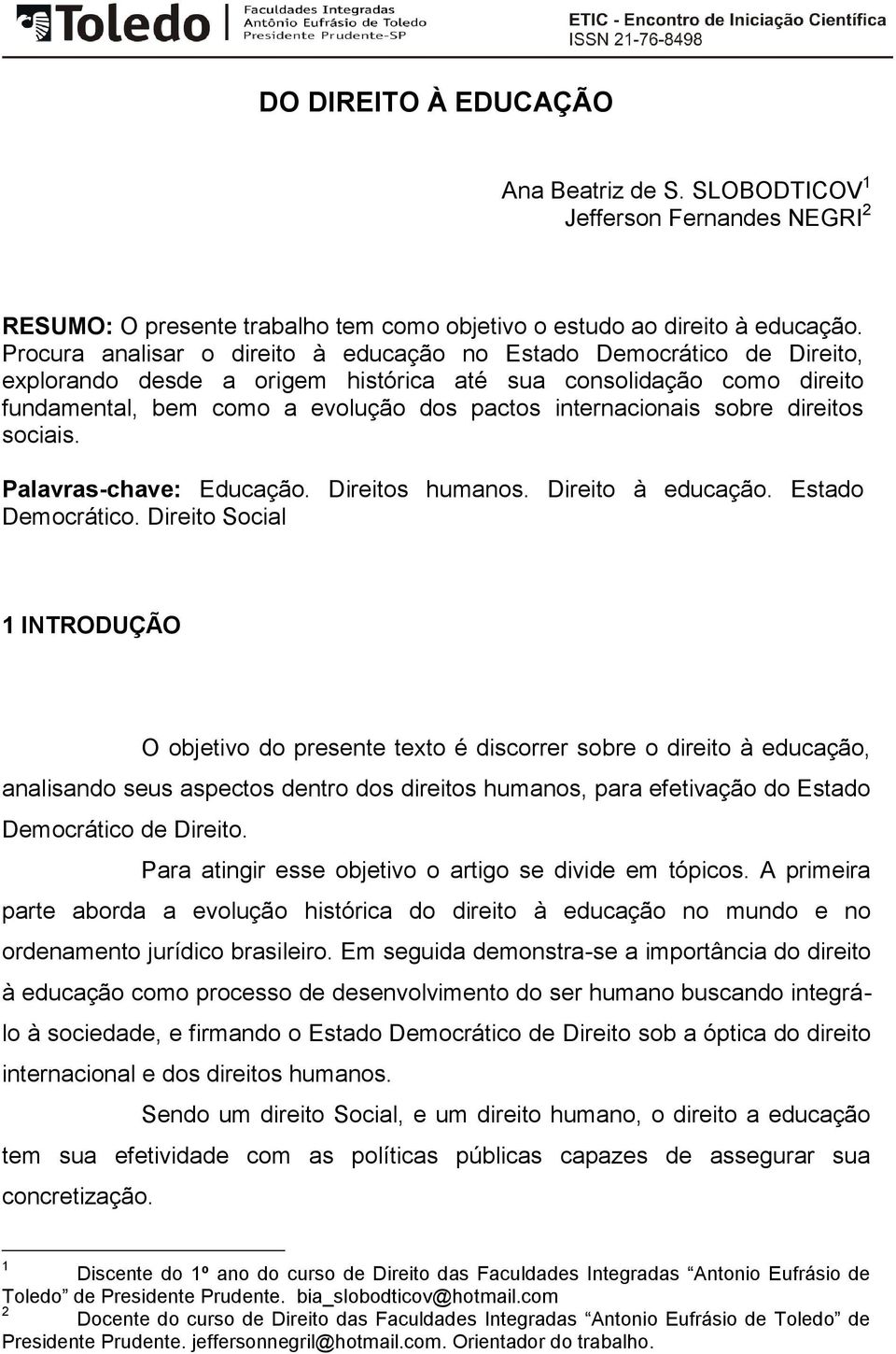 internacionais sobre direitos sociais. Palavras-chave: Educação. Direitos humanos. Direito à educação. Estado Democrático.