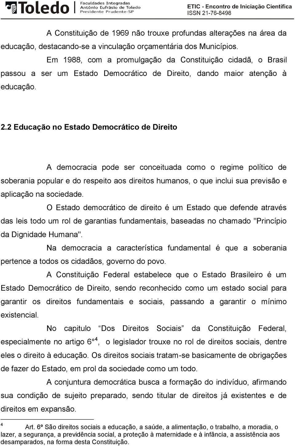 2 Educação no Estado Democrático de Direito A democracia pode ser conceituada como o regime político de soberania popular e do respeito aos direitos humanos, o que inclui sua previsão e aplicação na