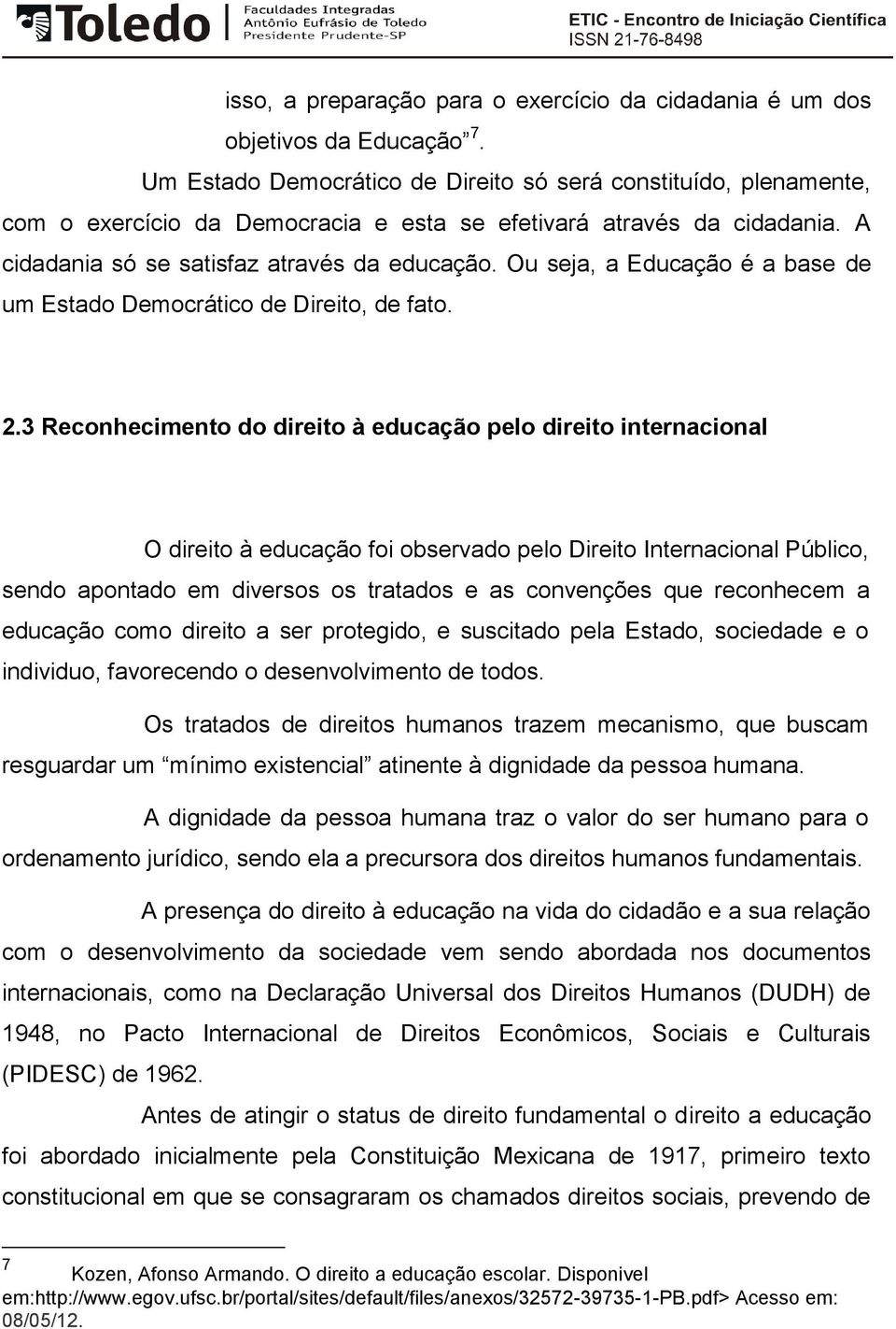 Ou seja, a Educação é a base de um Estado Democrático de Direito, de fato. 2.