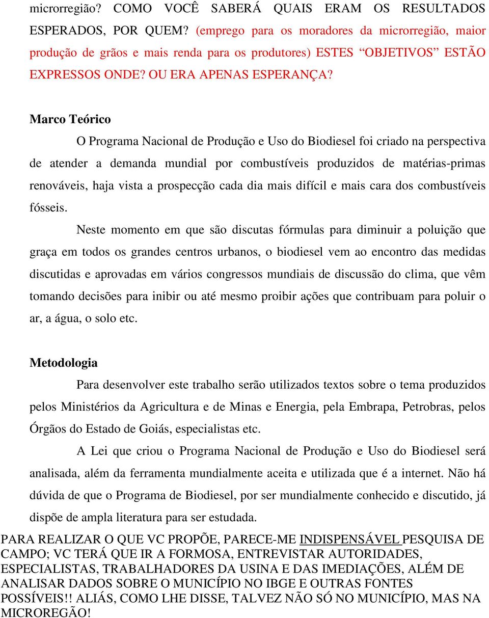 Marco Teórico O Programa Nacional de Produção e Uso do Biodiesel foi criado na perspectiva de atender a demanda mundial por combustíveis produzidos de matérias-primas renováveis, haja vista a