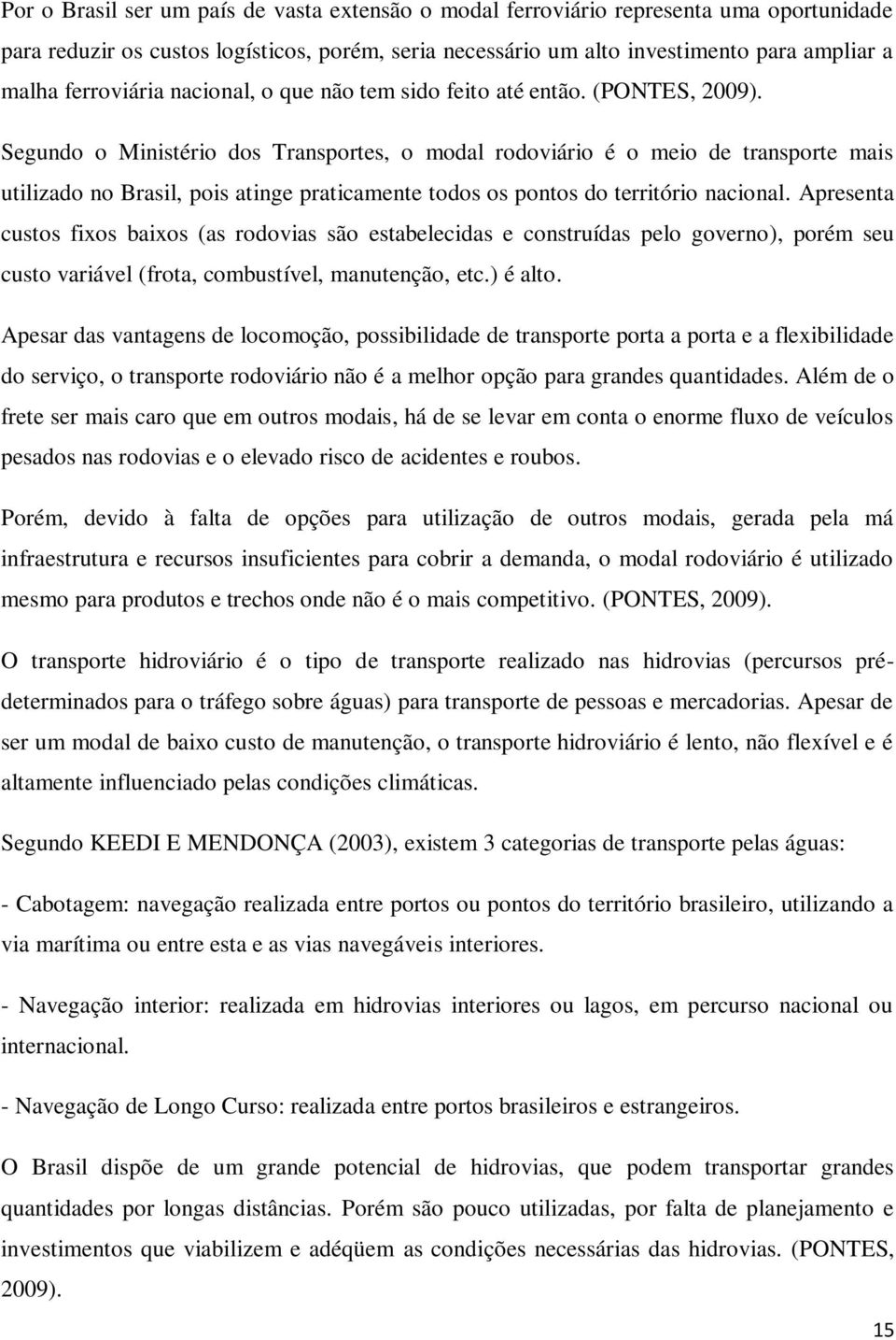 Segundo o Ministério dos Transportes, o modal rodoviário é o meio de transporte mais utilizado no Brasil, pois atinge praticamente todos os pontos do território nacional.