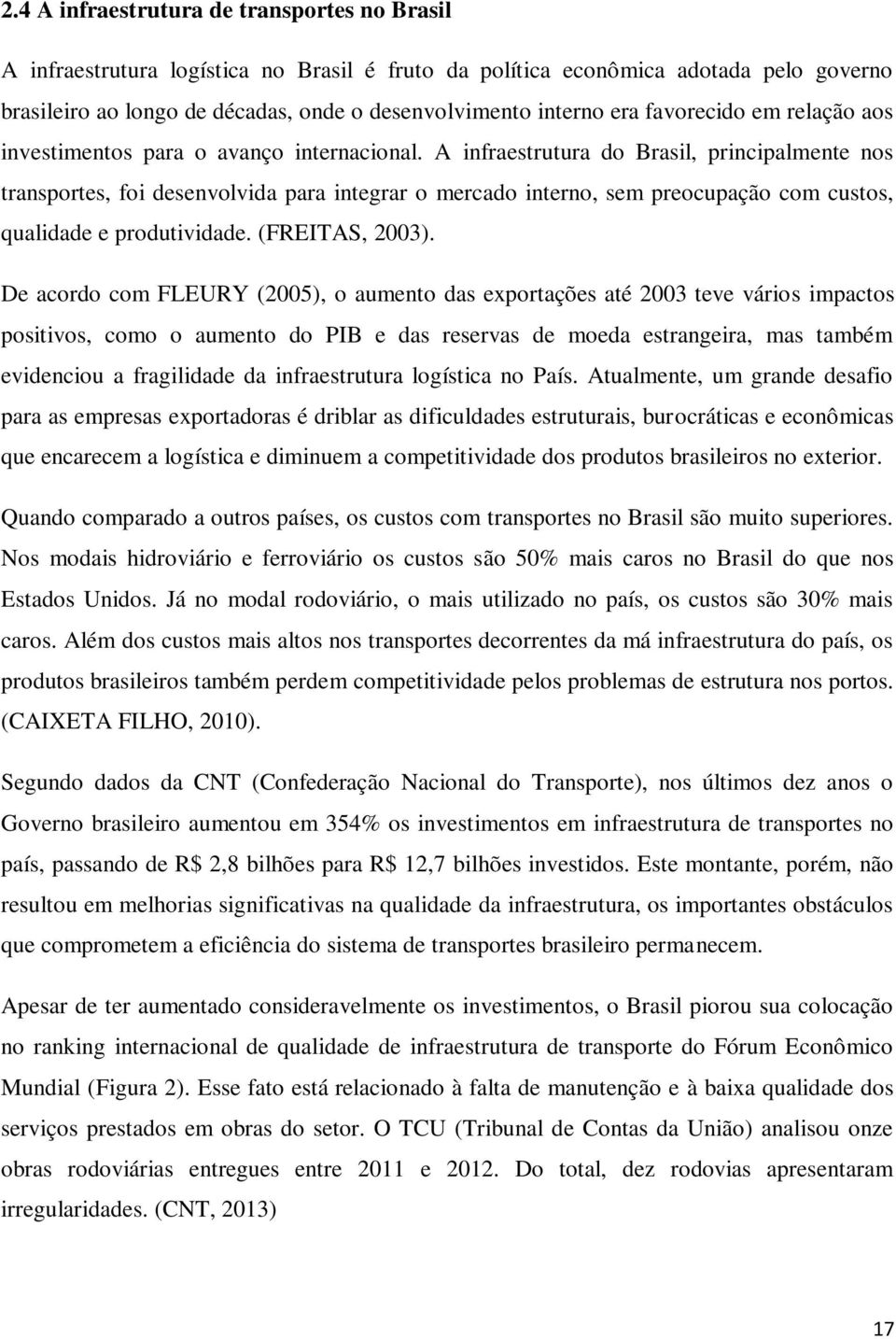 A infraestrutura do Brasil, principalmente nos transportes, foi desenvolvida para integrar o mercado interno, sem preocupação com custos, qualidade e produtividade. (FREITAS, 2003).