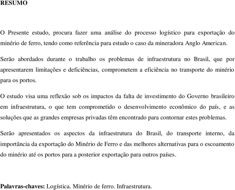 O estudo visa uma reflexão sob os impactos da falta de investimento do Governo brasileiro em infraestrutura, o que tem comprometido o desenvolvimento econômico do país, e as soluções que as grandes