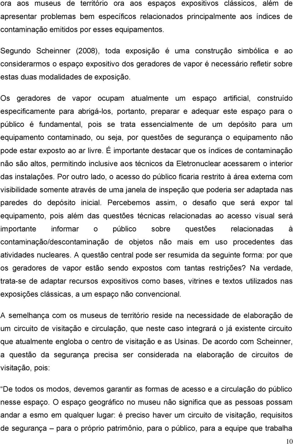 Segundo Scheinner (2008), toda exposição é uma construção simbólica e ao considerarmos o espaço expositivo dos geradores de vapor é necessário refletir sobre estas duas modalidades de exposição.