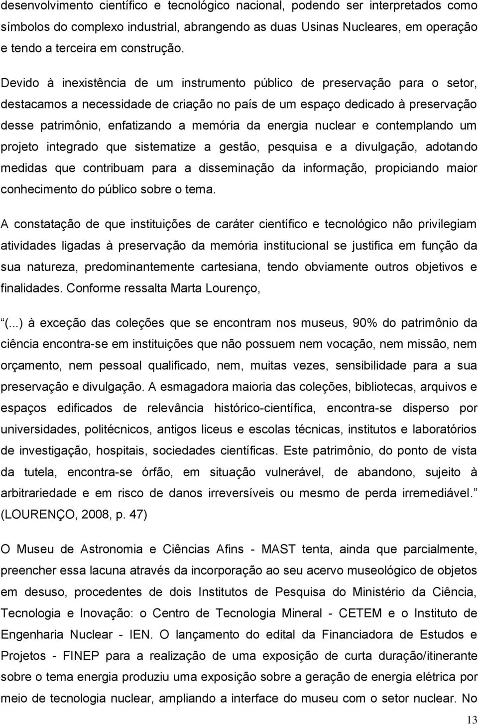 energia nuclear e contemplando um projeto integrado que sistematize a gestão, pesquisa e a divulgação, adotando medidas que contribuam para a disseminação da informação, propiciando maior