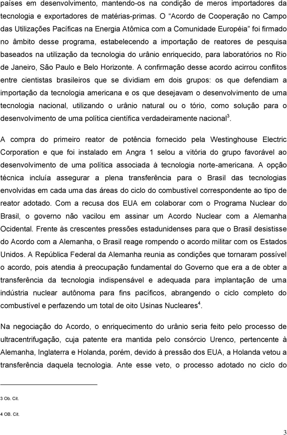 baseados na utilização da tecnologia do urânio enriquecido, para laboratórios no Rio de Janeiro, São Paulo e Belo Horizonte.