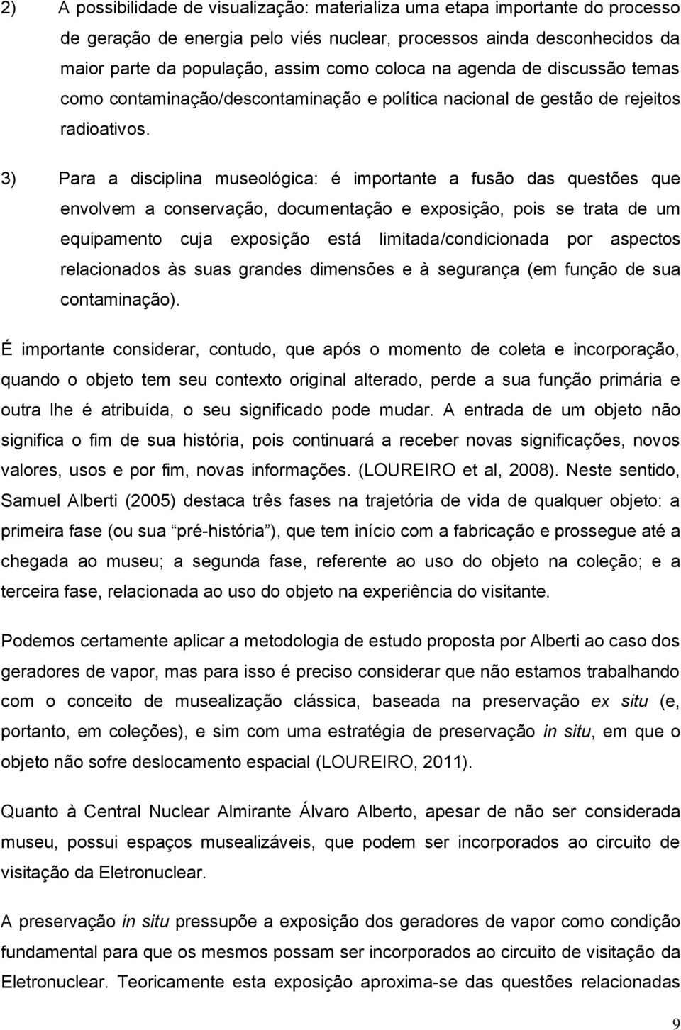 3) Para a disciplina museológica: é importante a fusão das questões que envolvem a conservação, documentação e exposição, pois se trata de um equipamento cuja exposição está limitada/condicionada por