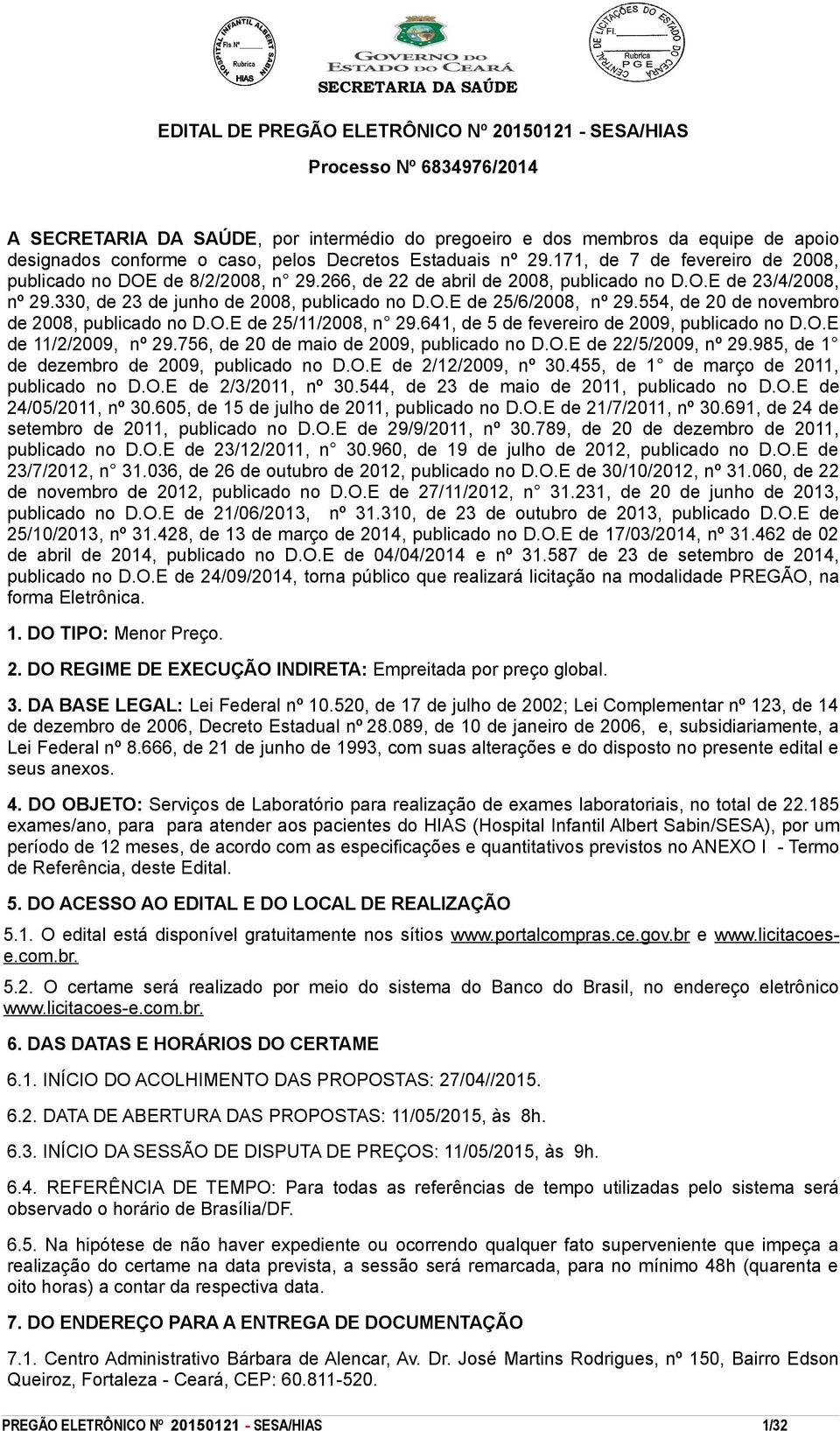 330, de 23 de junho de 2008, publicado no D.O.E de 25/6/2008, nº 29.554, de 20 de novembro de 2008, publicado no D.O.E de 25/11/2008, n 29.641, de 5 de fevereiro de 2009, publicado no D.O.E de 11/2/2009, nº 29.