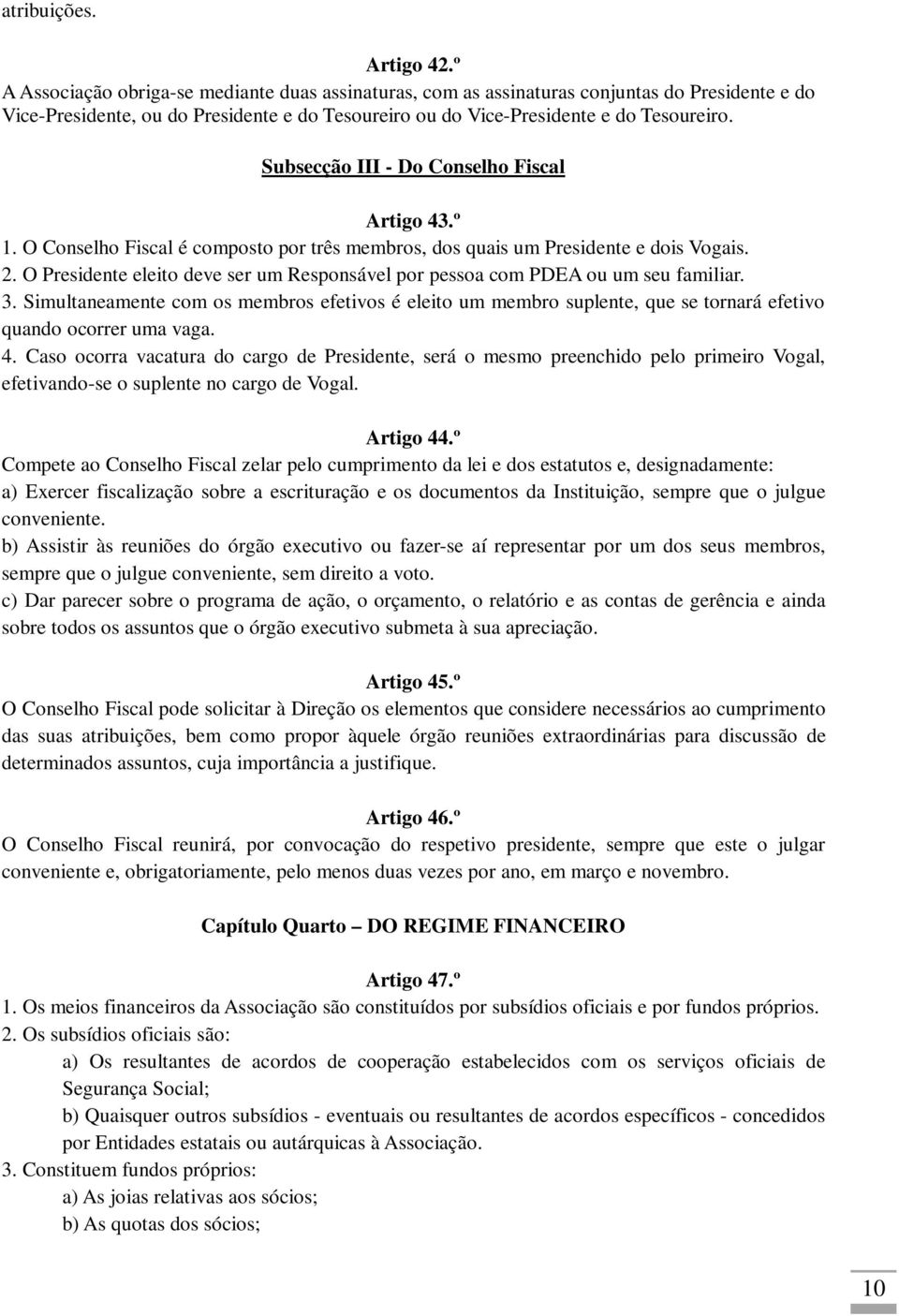 Subsecção III - Do Conselho Fiscal Artigo 43.º 1. O Conselho Fiscal é composto por três membros, dos quais um Presidente e dois Vogais. 2.