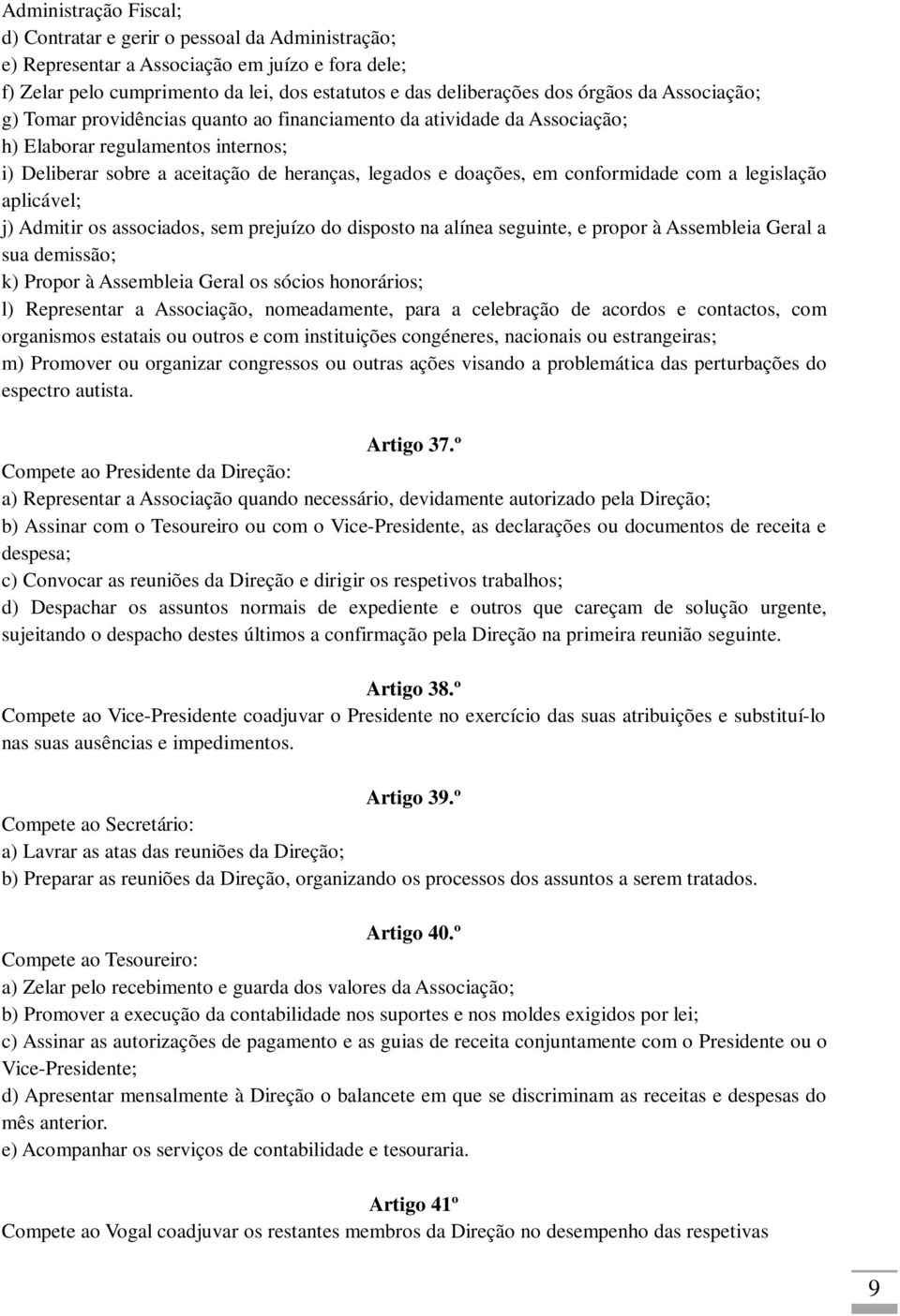 conformidade com a legislação aplicável; j) Admitir os associados, sem prejuízo do disposto na alínea seguinte, e propor à Assembleia Geral a sua demissão; k) Propor à Assembleia Geral os sócios