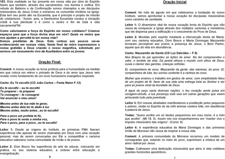 Esta tem seu ponto alto na Eucaristia, que é princípio e projeto de missão do cristianismo.