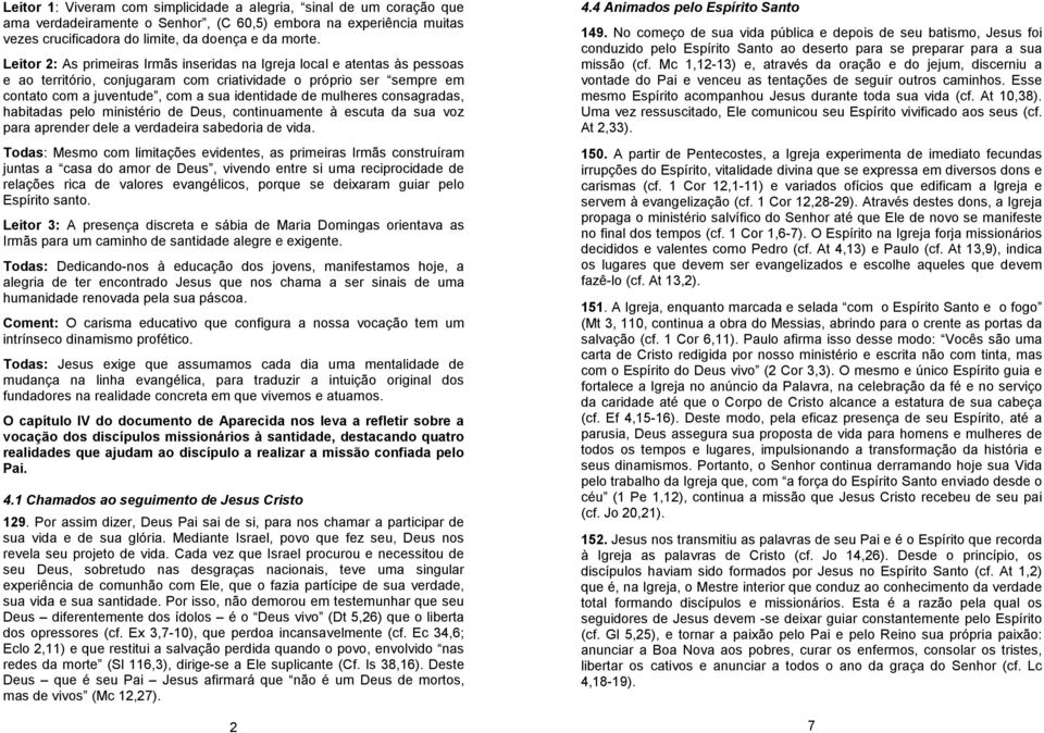 mulheres consagradas, habitadas pelo ministério de Deus, continuamente à escuta da sua voz para aprender dele a verdadeira sabedoria de vida.