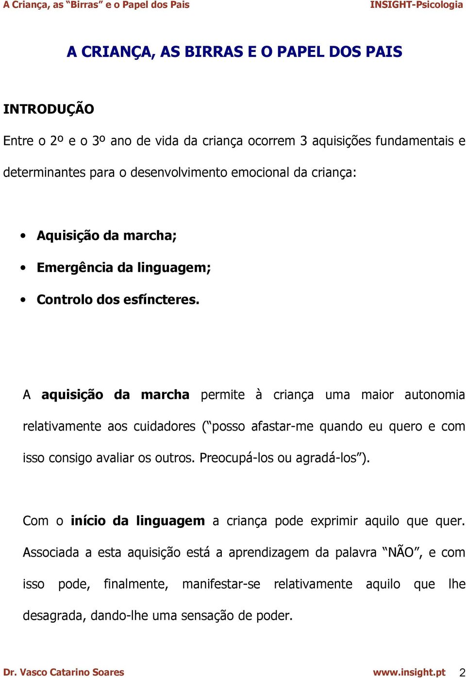 A aquisição da marcha permite à criança uma maior autonomia relativamente aos cuidadores ( posso afastar-me quando eu quero e com isso consigo avaliar os outros.