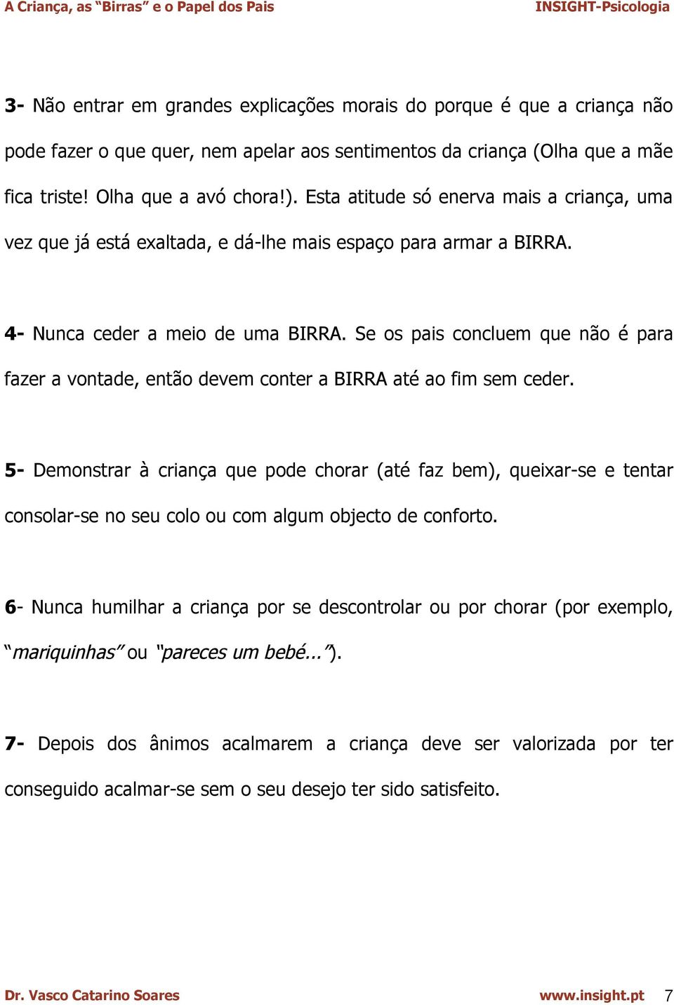 Se os pais concluem que não é para fazer a vontade, então devem conter a BIRRA até ao fim sem ceder.