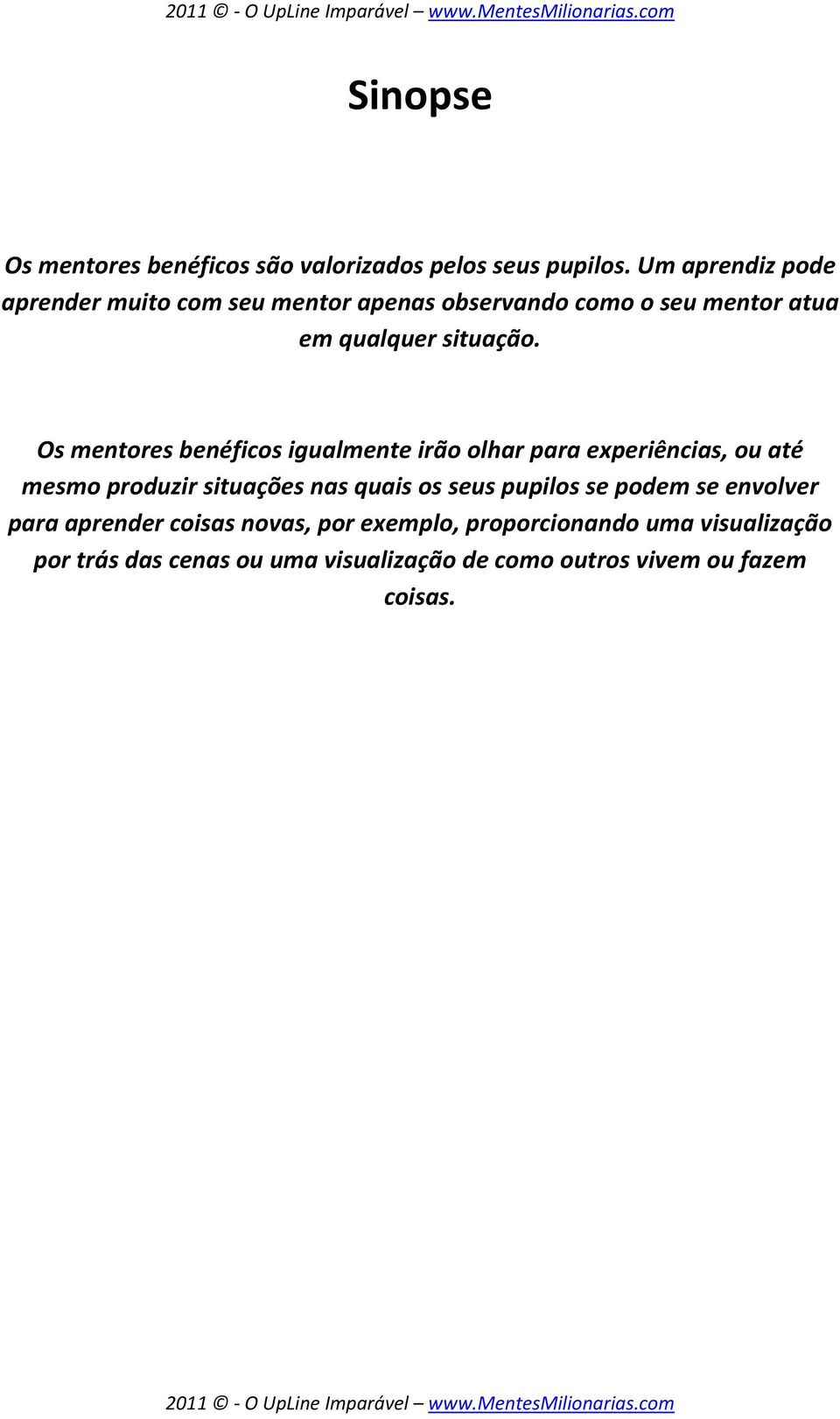 Os mentores benéficos igualmente irão olhar para experiências, ou até mesmo produzir situações nas quais os seus