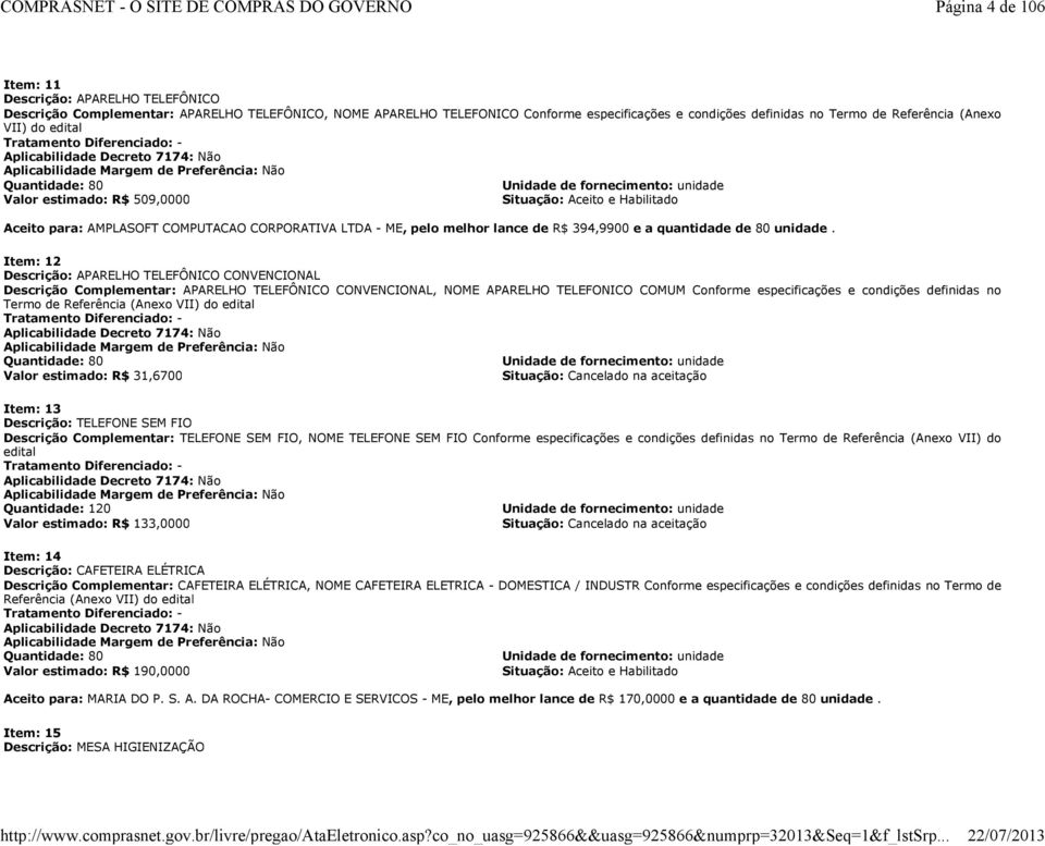 Situação: Aceito e Habilitado Aceito para: AMPLASOFT COMPUTACAO CORPORATIVA LTDA - ME, pelo melhor lance de R$ 394,9900 e a quantidade de 80 unidade.