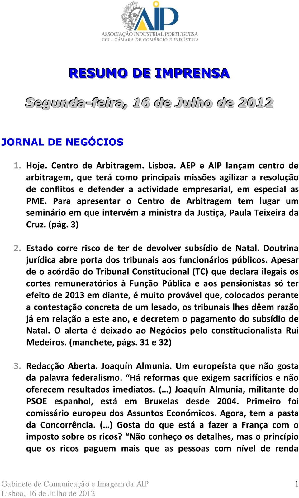 Para apresentar o Centro de Arbitragem tem lugar um seminário em que intervém a ministra da Justiça, Paula Teixeira da Cruz. (pág. 3) 2. Estado corre risco de ter de devolver subsídio de Natal.