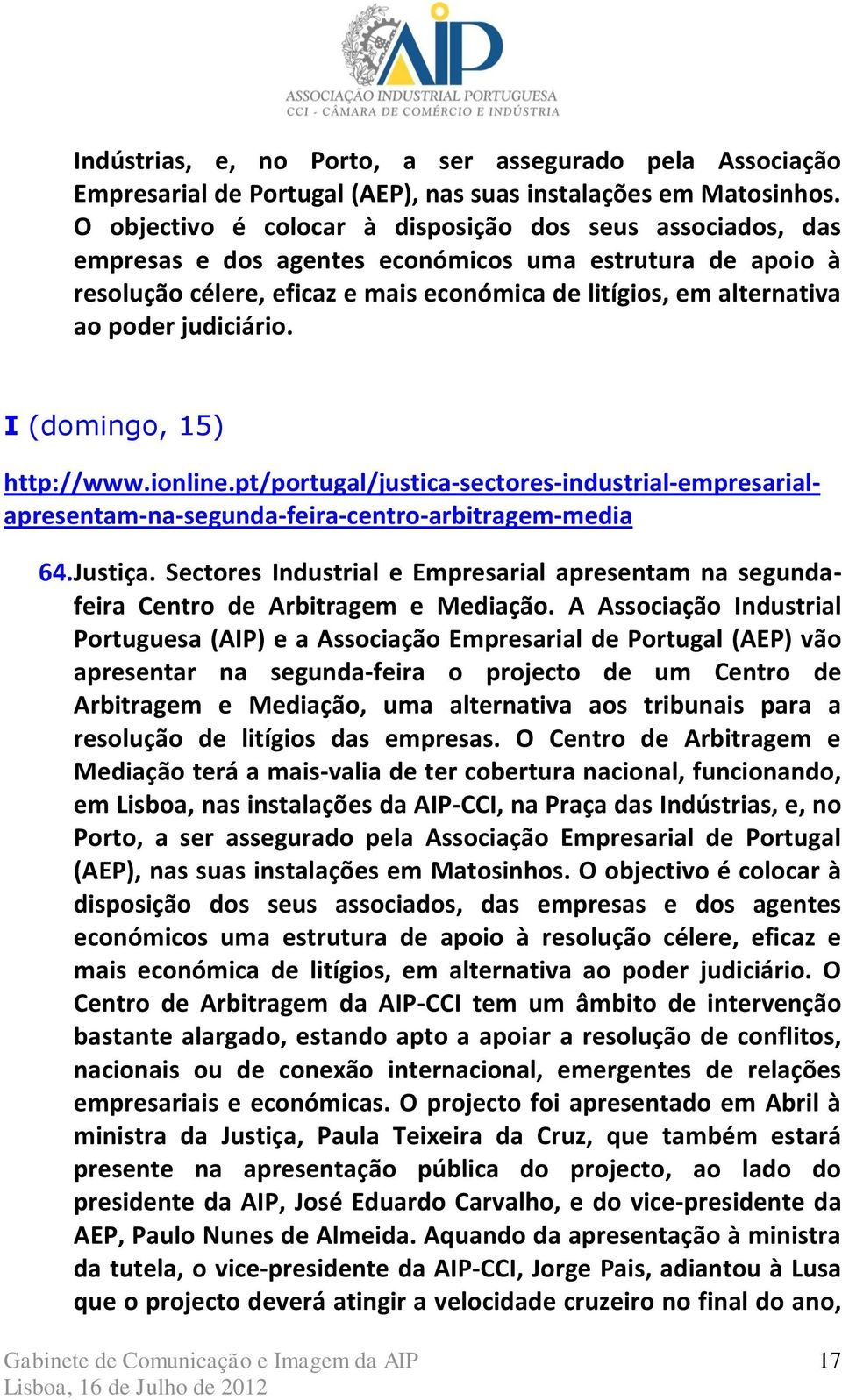 judiciário. I (domingo, 15) http://www.ionline.pt/portugal/justica-sectores-industrial-empresarialapresentam-na-segunda-feira-centro-arbitragem-media 64. Justiça.