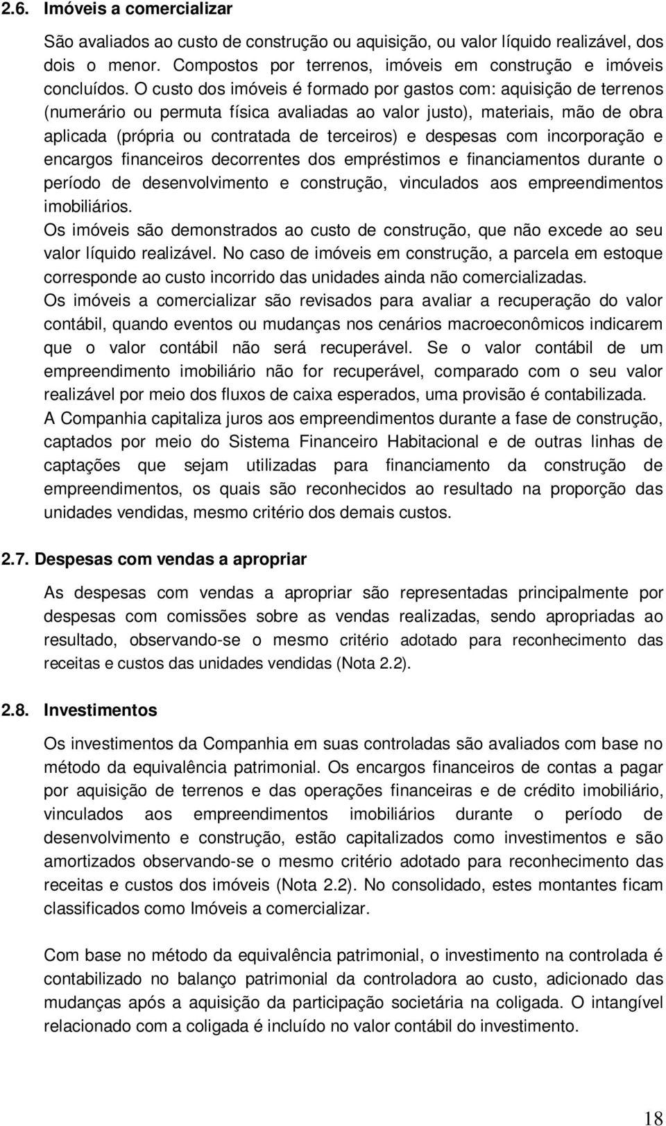 despesas com incorporação e encargos financeiros decorrentes dos empréstimos e financiamentos durante o período de desenvolvimento e construção, vinculados aos empreendimentos imobiliários.