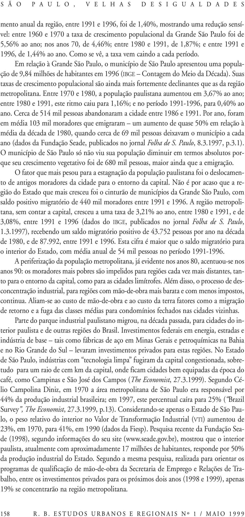 Em relação à Grande São Paulo, o município de São Paulo apresentou uma população de 9,84 milhões de habitantes em 1996 (IBGE Contagem do Meio da Década).