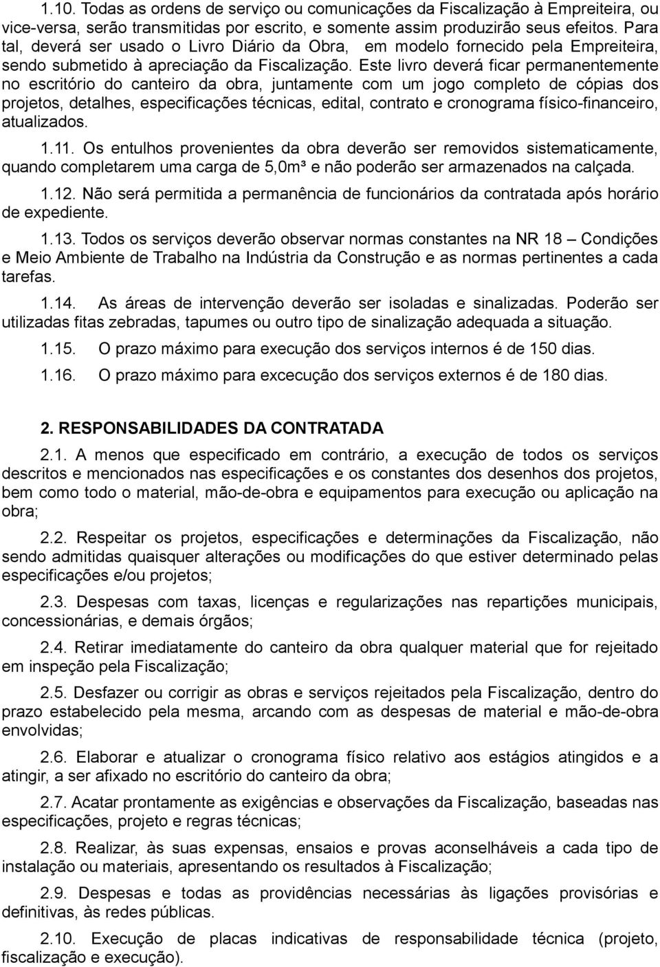 Este livro deverá ficar permanentemente no escritório do canteiro da obra, juntamente com um jogo completo de cópias dos projetos, detalhes, especificações técnicas, edital, contrato e cronograma