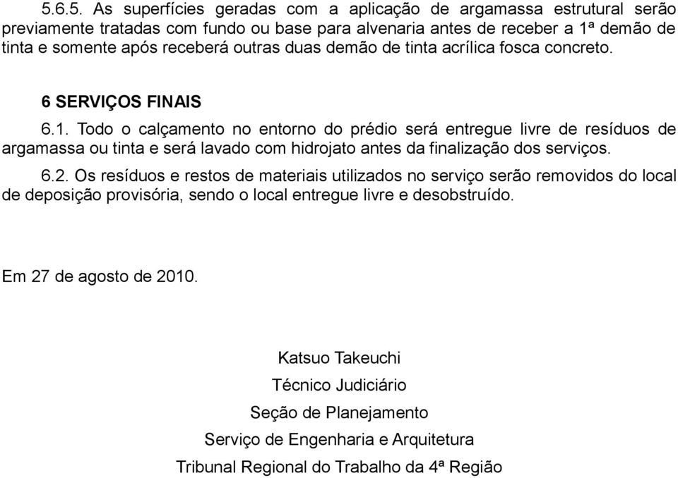 Todo o calçamento no entorno do prédio será entregue livre de resíduos de argamassa ou tinta e será lavado com hidrojato antes da finalização dos serviços. 6.2.