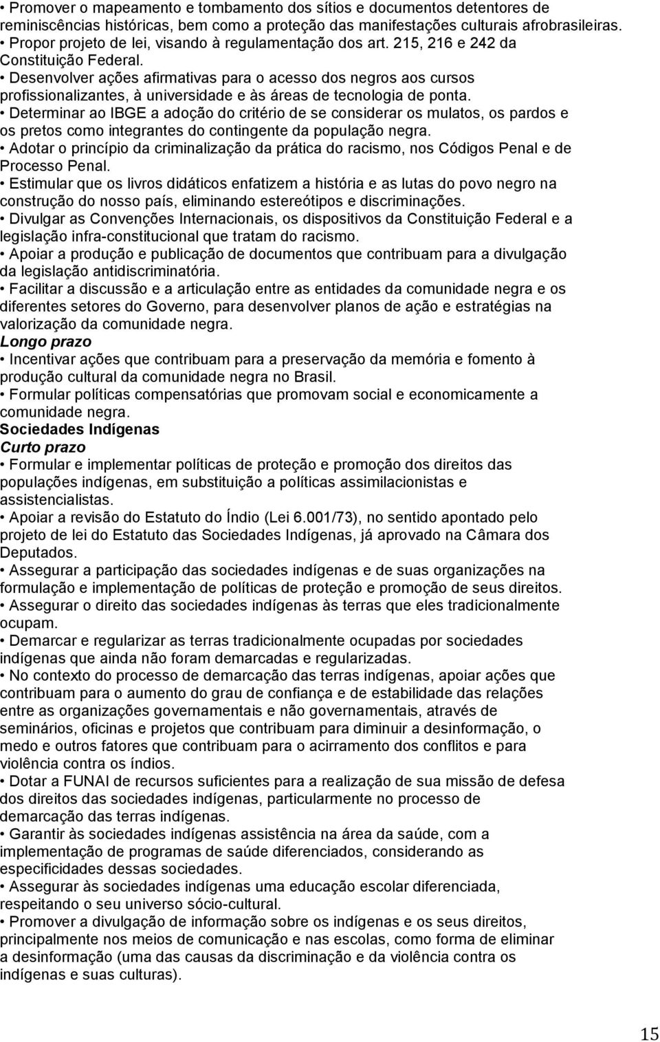 Desenvolver ações afirmativas para o acesso dos negros aos cursos profissionalizantes, à universidade e às áreas de tecnologia de ponta.