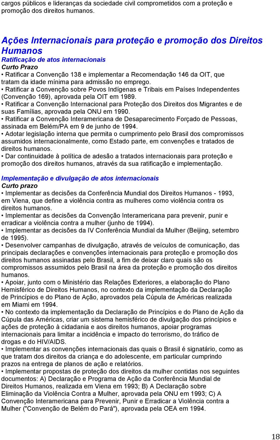 idade mínima para admissão no emprego. Ratificar a Convenção sobre Povos Indígenas e Tribais em Países Independentes (Convenção 169), aprovada pela OIT em 1989.