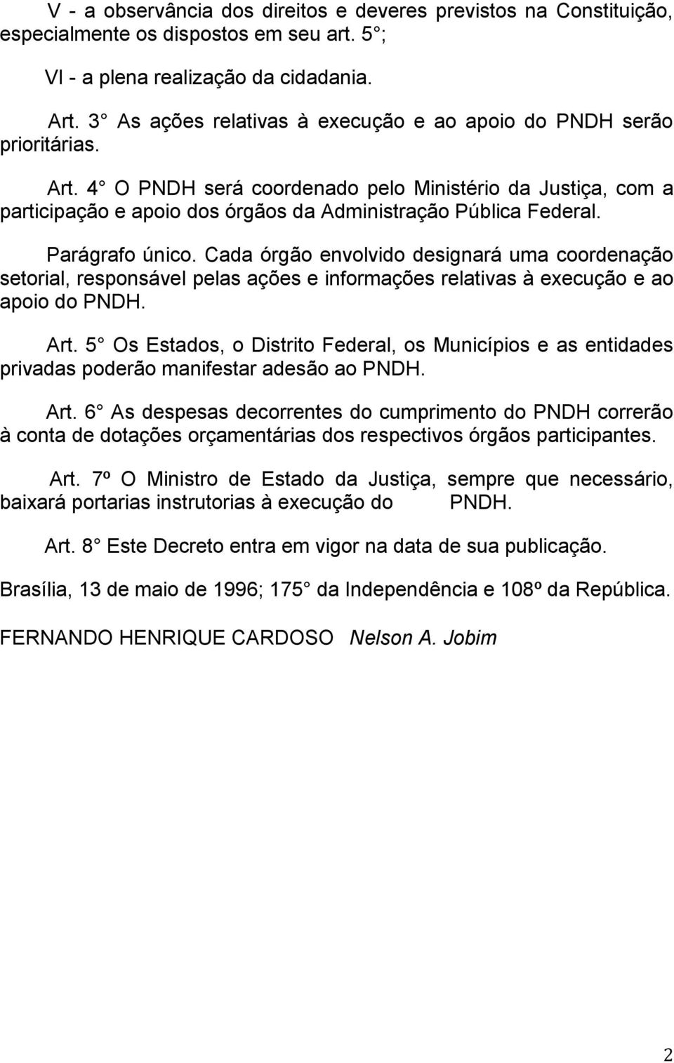 Parágrafo único. Cada órgão envolvido designará uma coordenação setorial, responsável pelas ações e informações relativas à execução e ao apoio do PNDH. Art.