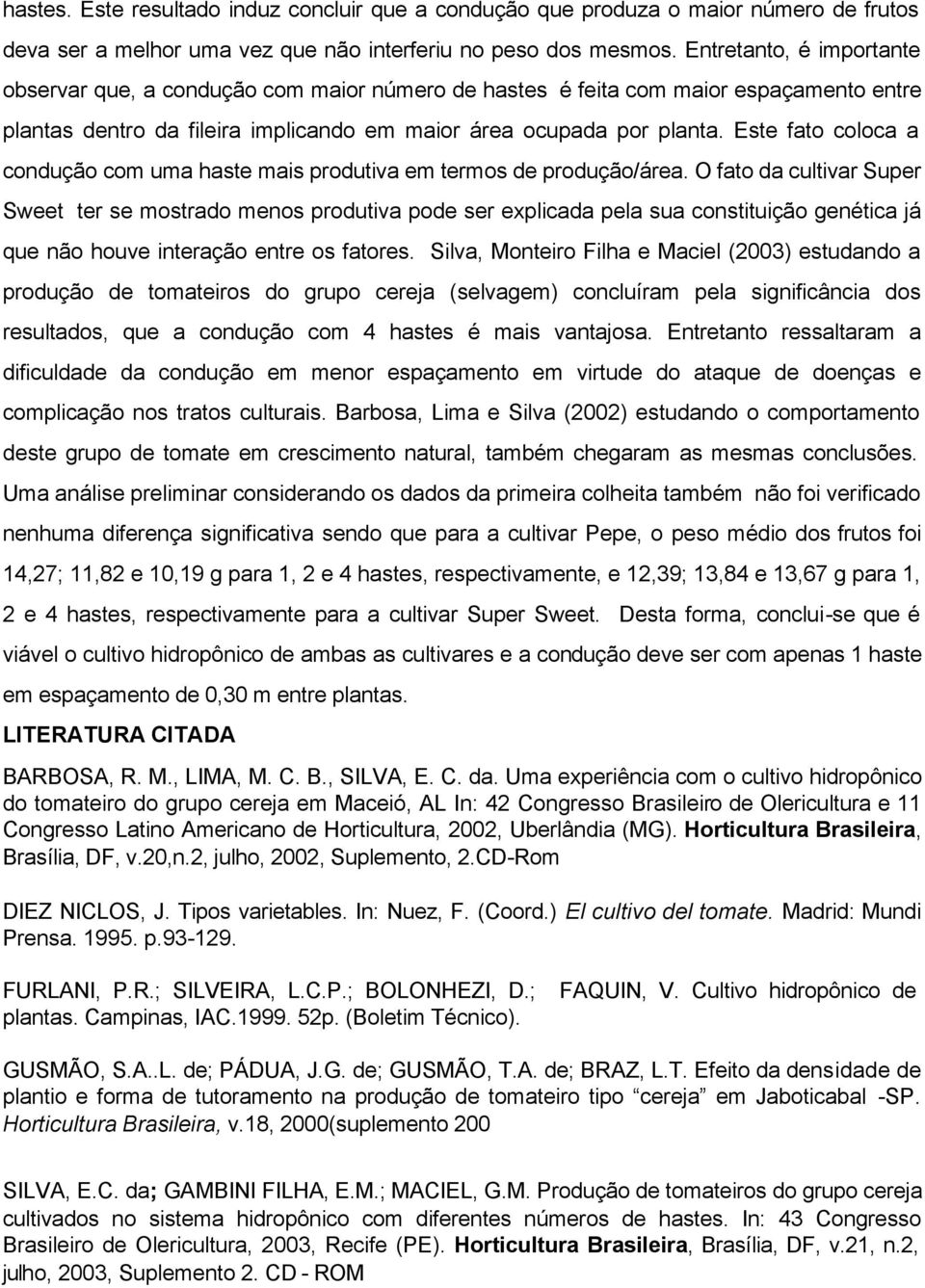 Este fato coloca a condução com uma haste mais produtiva em termos de produção/área.