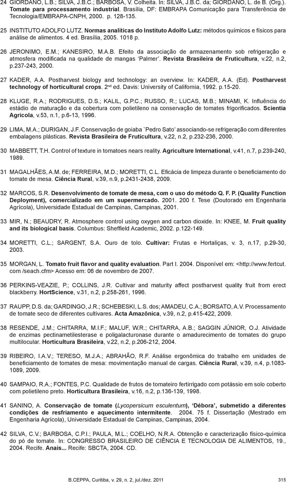 Normas analíticas do Instituto Adolfo Lutz: métodos químicos e físicos para análise de alimentos. 4 ed. Br