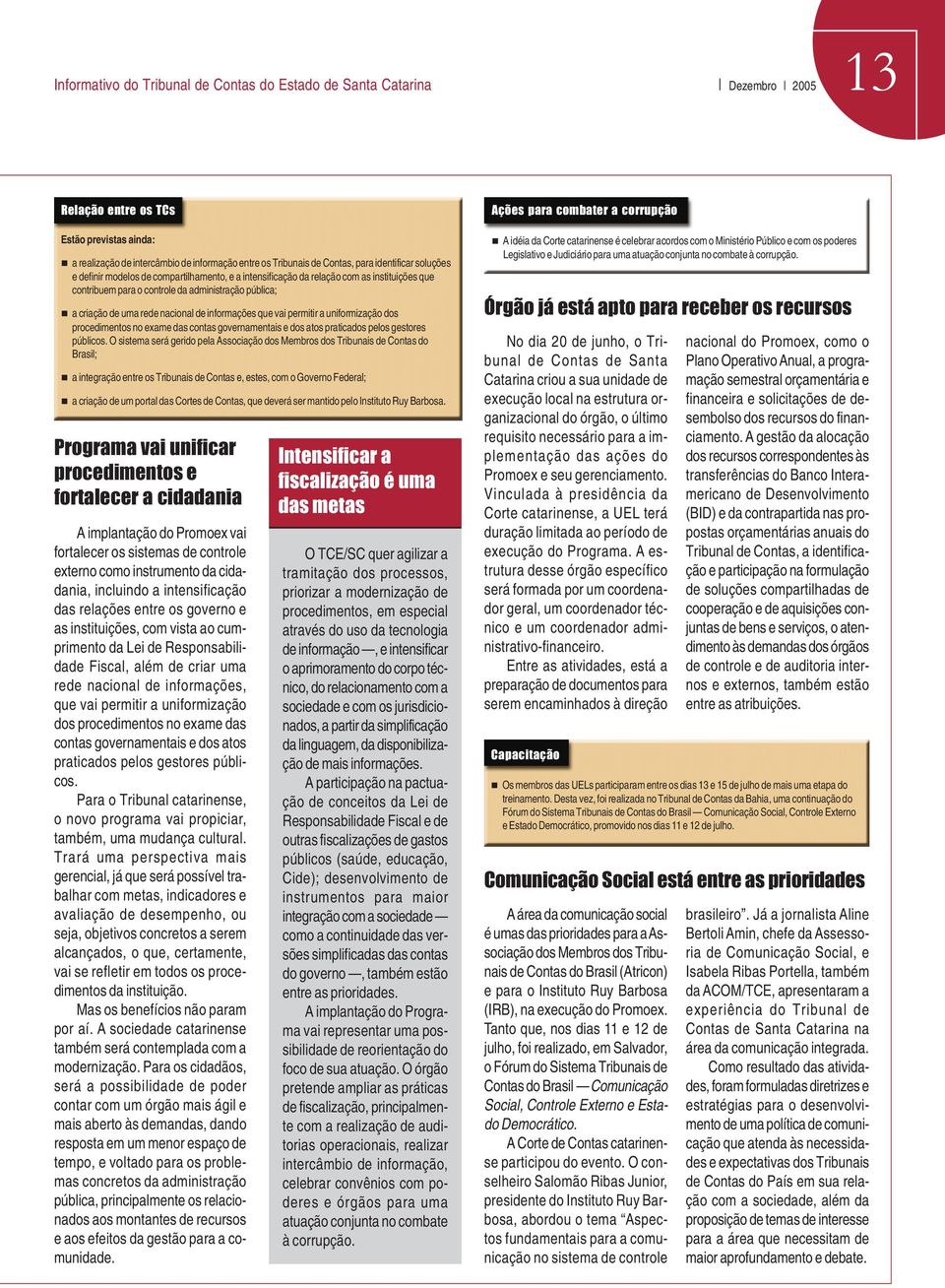 de informações que vai permitir a uniformização dos procedimentos no exame das contas governamentais e dos atos praticados pelos gestores públicos.