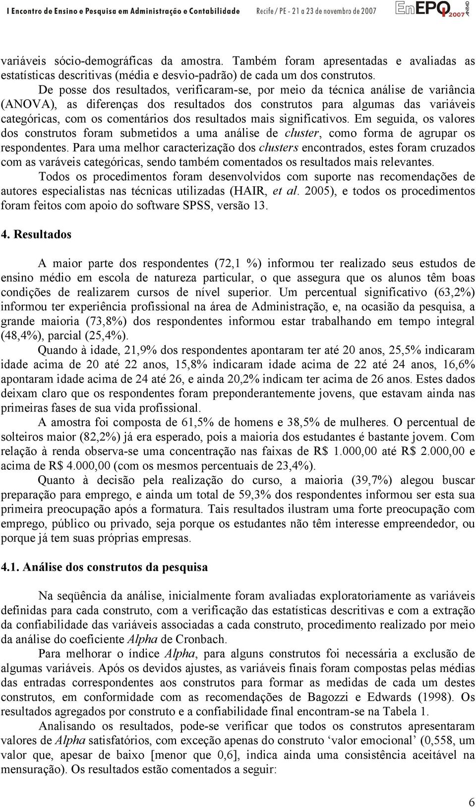 resultados mais significativos. Em seguida, os valores dos construtos foram submetidos a uma análise de cluster, como forma de agrupar os respondentes.