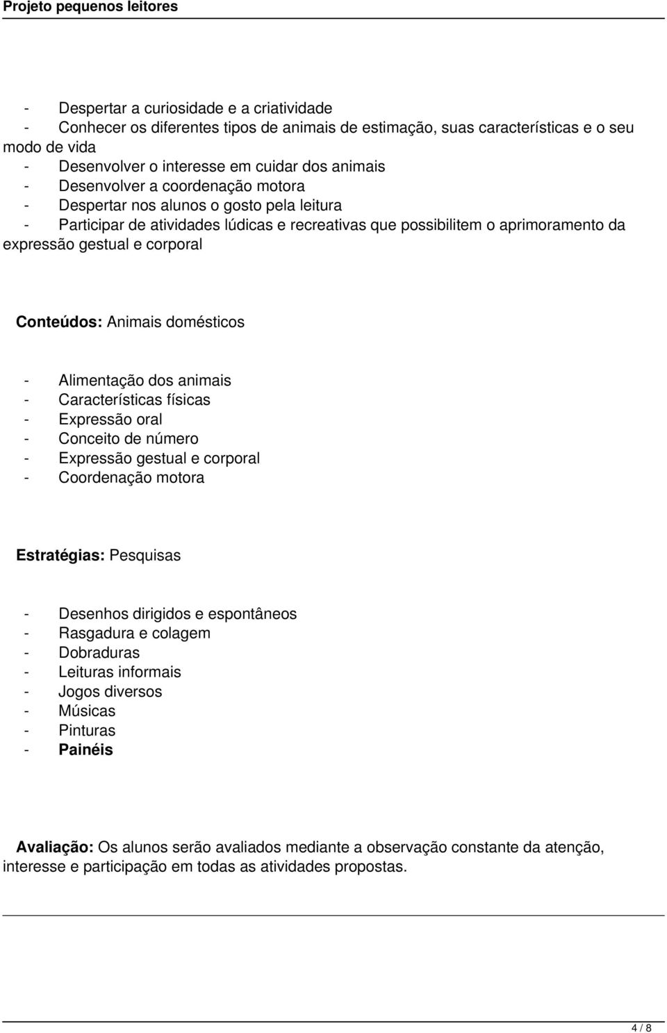 expressão gestual e corporal Conteúdos: Animais domésticos - Alimentação dos animais - Características físicas - Expressão oral - Conceito de número - Expressão gestual e corporal