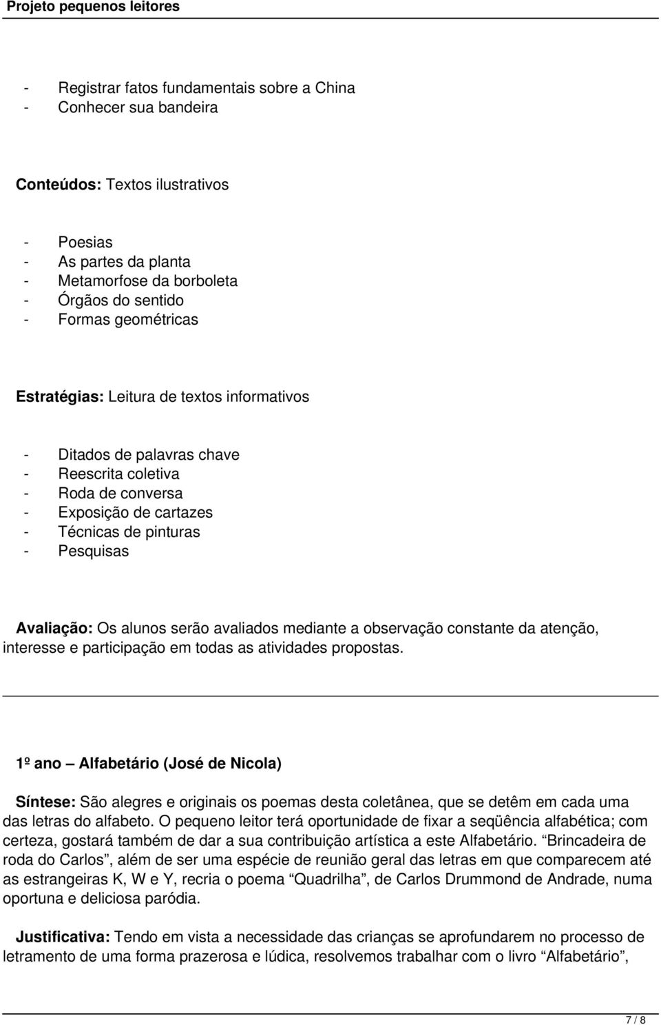 Nicola) Síntese: São alegres e originais os poemas desta coletânea, que se detêm em cada uma das letras do alfabeto.