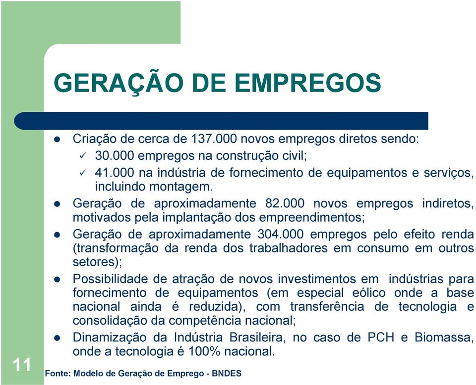 000 novos empregos indiretos, motivados pela implantação dos empreendimentos; Geração de aproximadamente 304.