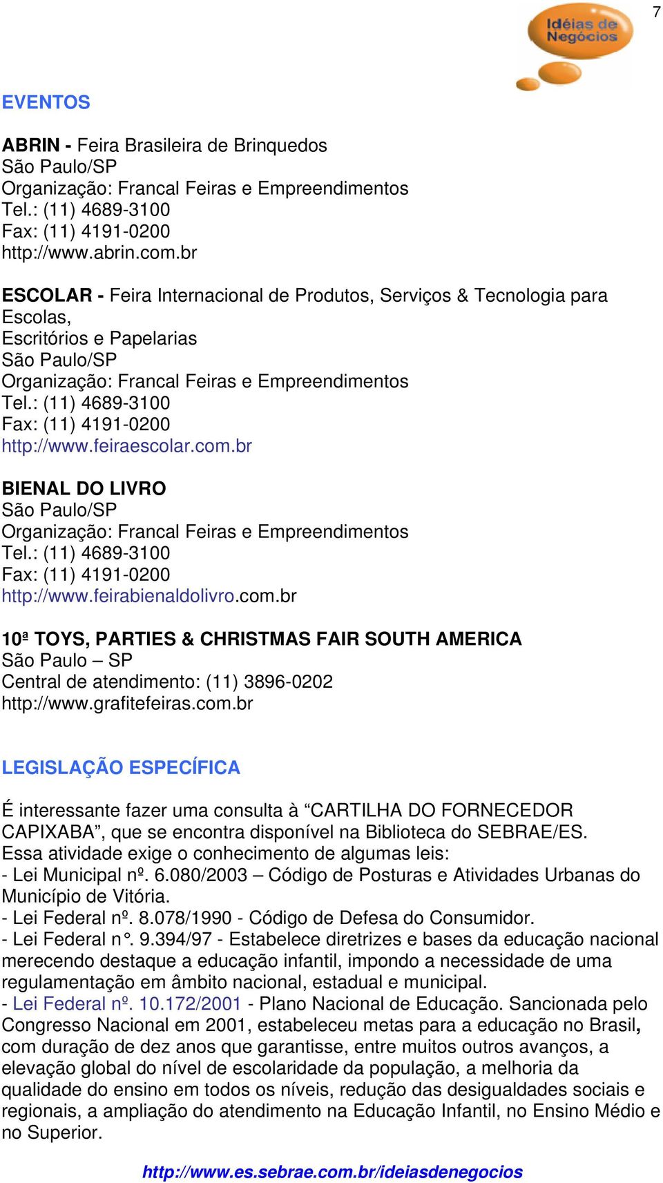 : (11) 4689-3100 Fax: (11) 4191-0200 http://www.feiraescolar.com.br BIENAL DO LIVRO São Paulo/SP Organização: Francal Feiras e Empreendimentos Tel.: (11) 4689-3100 Fax: (11) 4191-0200 http://www.feirabienaldolivro.