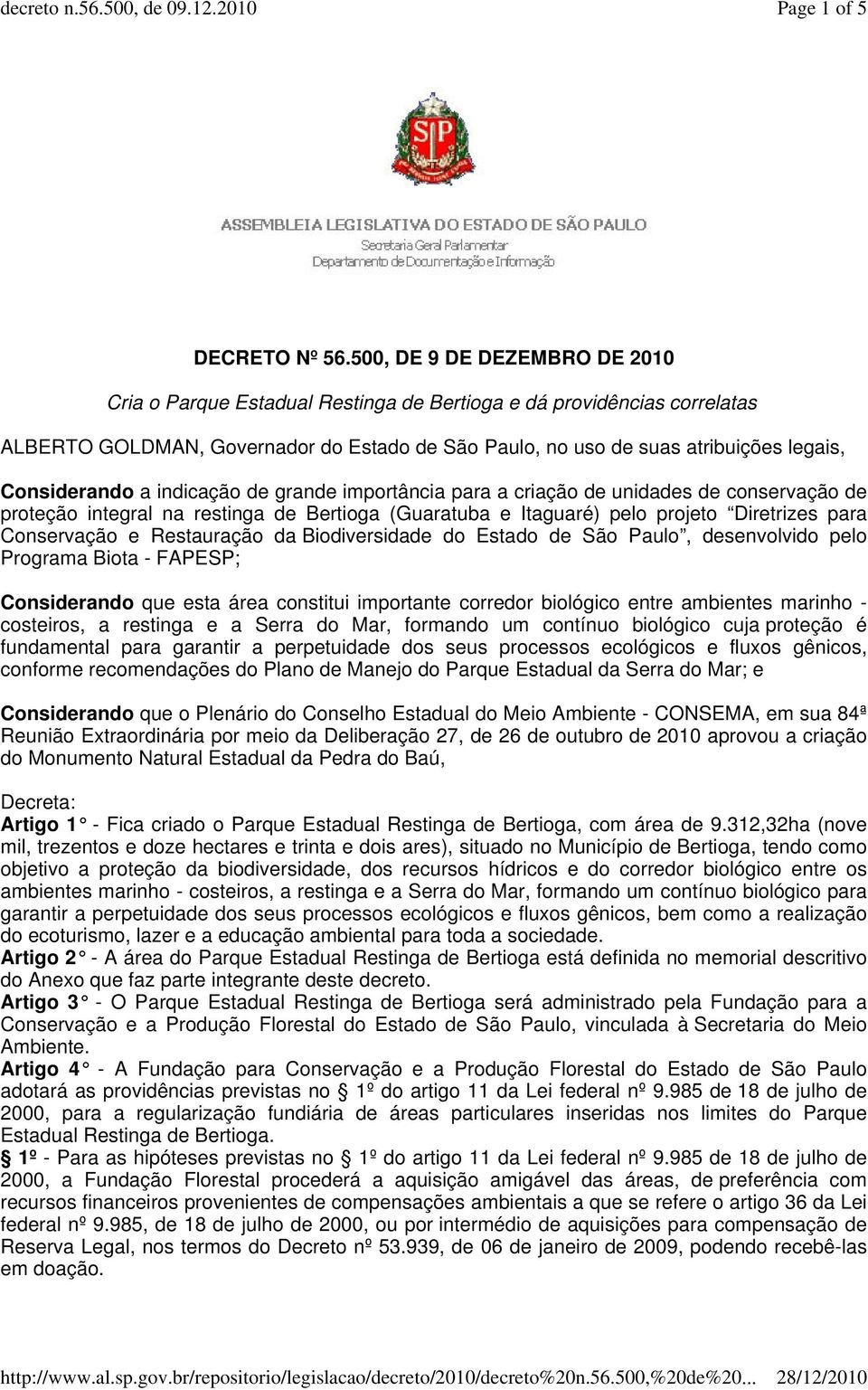 Considerando a indicação de grande importância para a criação de unidades de conservação de proteção integral na restinga de Bertioga (Guaratuba e Itaguaré) pelo projeto Diretrizes para Conservação e