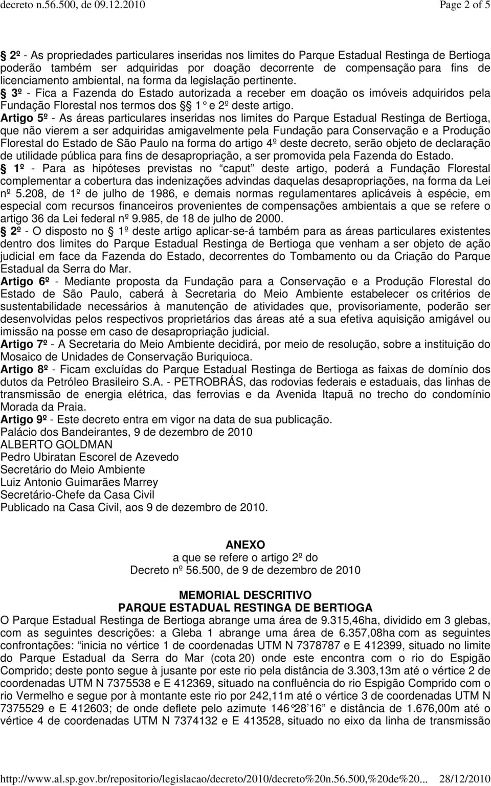 3º - Fica a Fazenda do Estado autorizada a receber em doação os imóveis adquiridos pela Fundação Florestal nos termos dos 1 e 2º deste artigo.