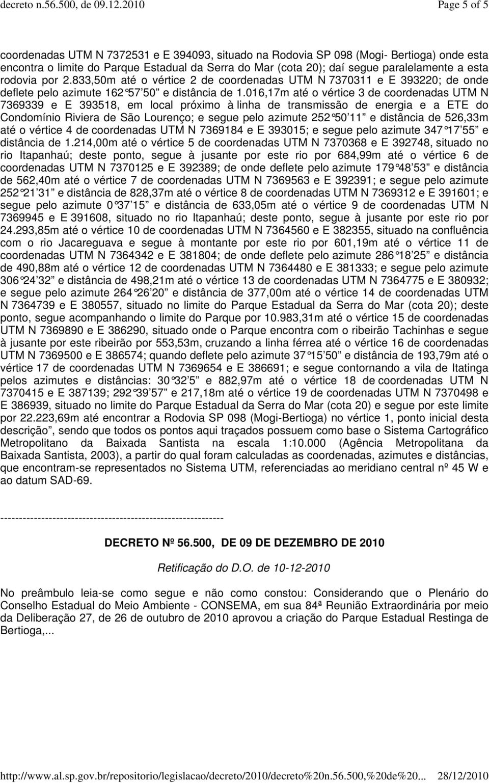 016,17m até o vértice 3 de coordenadas UTM N 7369339 e E 393518, em local próximo à linha de transmissão de energia e a ETE do Condomínio Riviera de São Lourenço; e segue pelo azimute 252 50 11 e