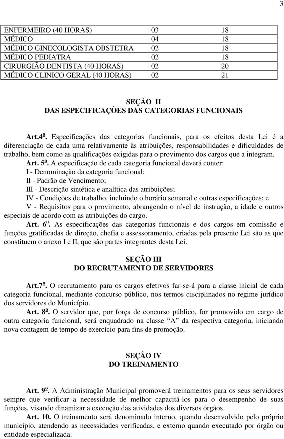 Especificações das categorias funcionais, para os efeitos desta Lei é a diferenciação de cada uma relativamente às atribuições, responsabilidades e dificuldades de trabalho, bem como as qualificações