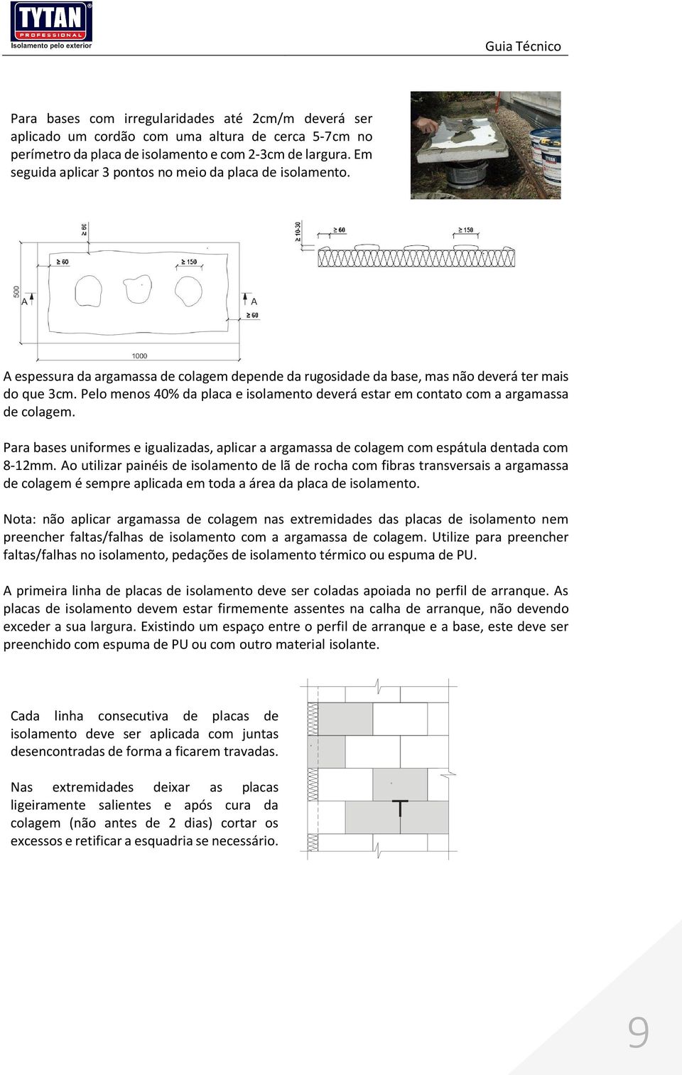 Pelo menos 40% da placa e isolamento deverá estar em contato com a argamassa de colagem. Para bases uniformes e igualizadas, aplicar a argamassa de colagem com espátula dentada com 8-12mm.