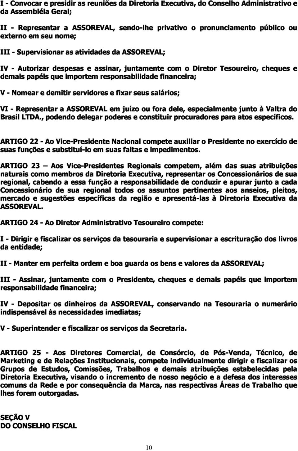 demitir servidores e fixar seus salários; VI Representar a ASSOREVAL em juízo ou fora dele, especialmente junto à Valtra do Brasil LTDA.