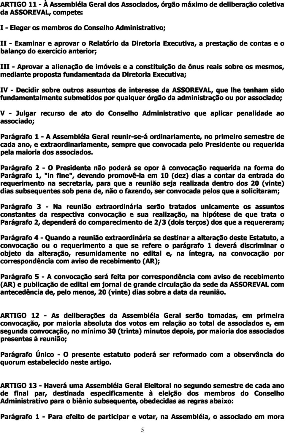 Executiva; IV Decidir sobre outros assuntos de interesse da ASSOREVAL, que lhe tenham sido fundamentalmente submetidos por qualquer órgão da administração ou por associado; V Julgar recurso de ato do